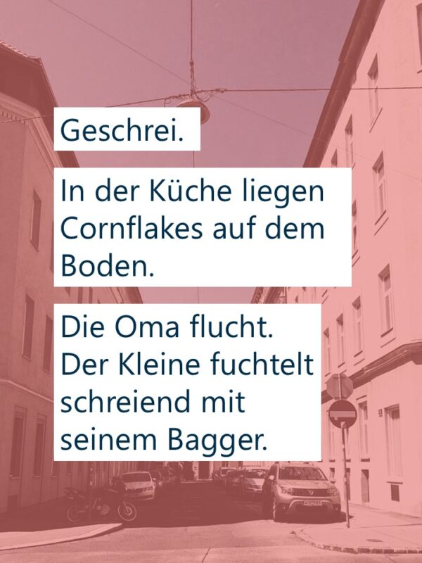 Geschrei. In der Küche liegen Cornflakes auf dem Boden. Die Oma flucht. Der Kleine fuchtelt schreiend mit dem Bagger.
